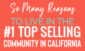 There’s So Many Reasons to Live in the #1 Top Selling Community in California!