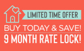 Buy Today and Save with 9 Month Rate Locks!